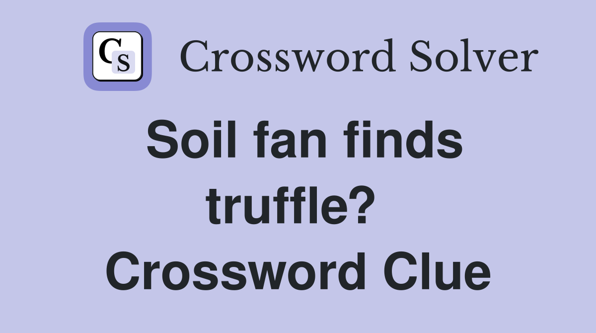 Soil fan finds truffle?  Crossword Clue