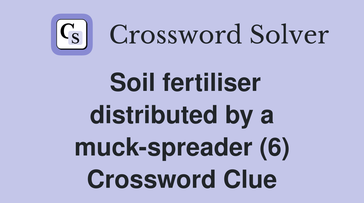Soil fertiliser distributed by a muck-spreader (6) Crossword Clue