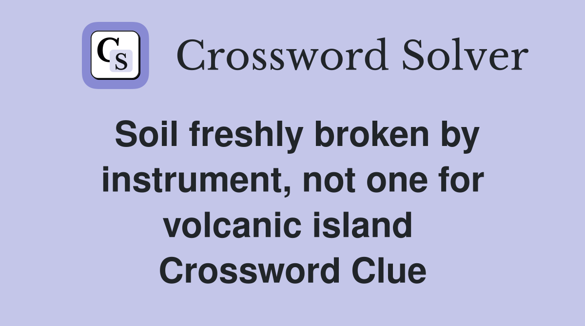 Soil freshly broken by instrument, not one for volcanic island  Crossword Clue