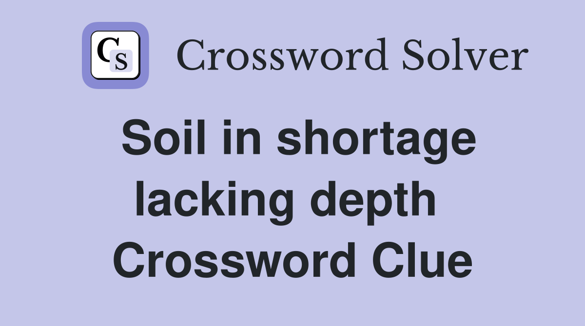 Soil in shortage lacking depth  Crossword Clue