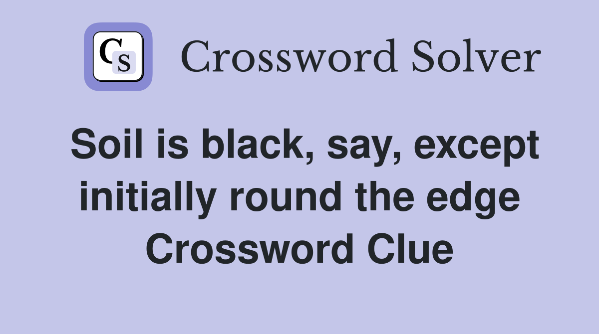 Soil is black, say, except initially round the edge Crossword Clue