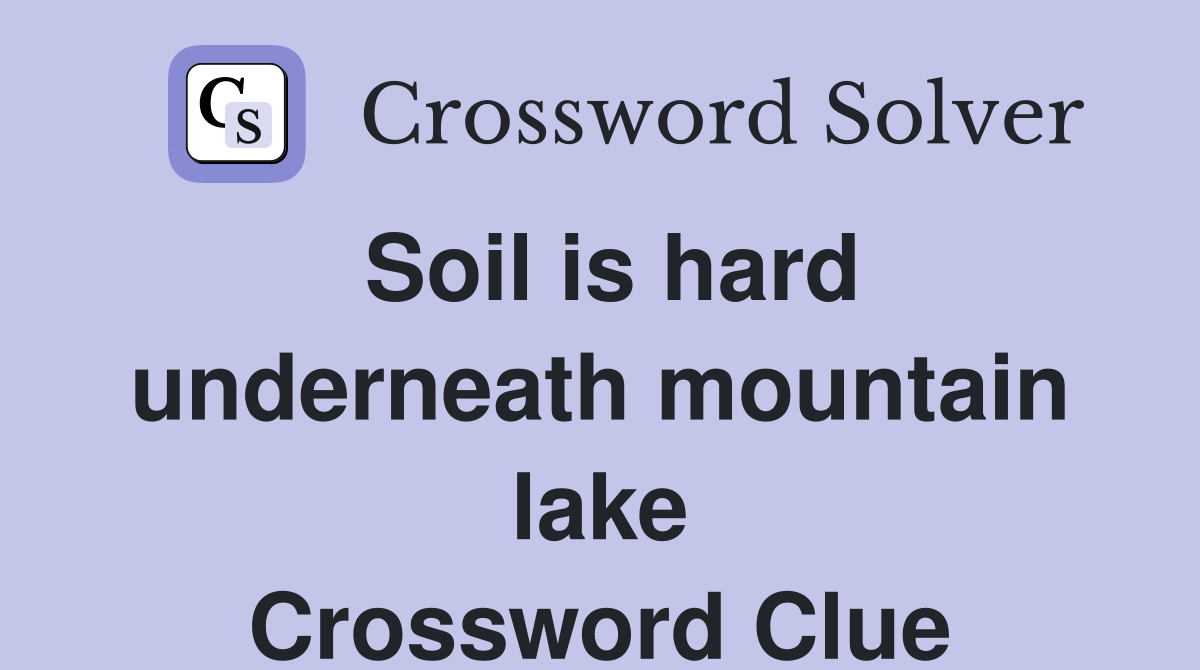 Soil is hard underneath mountain lake Crossword Clue