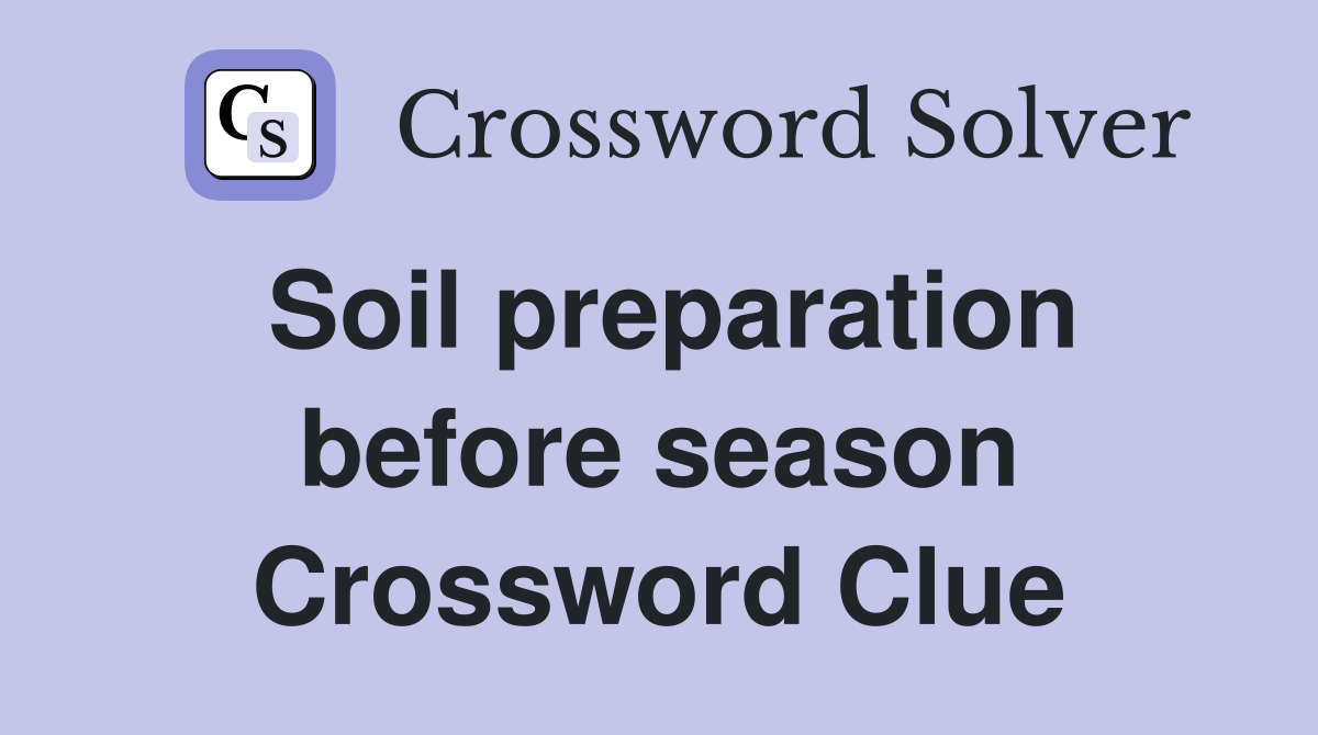 Soil preparation before season Crossword Clue