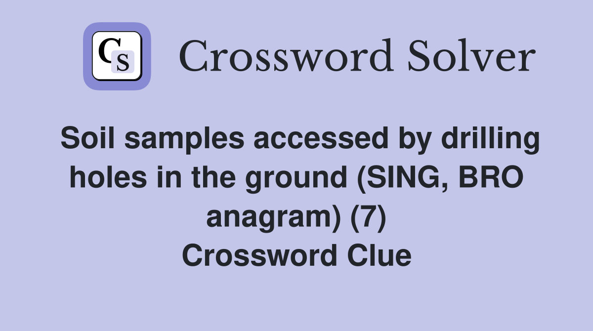 Soil samples accessed by drilling holes in the ground (SING, BRO anagram) (7) Crossword Clue