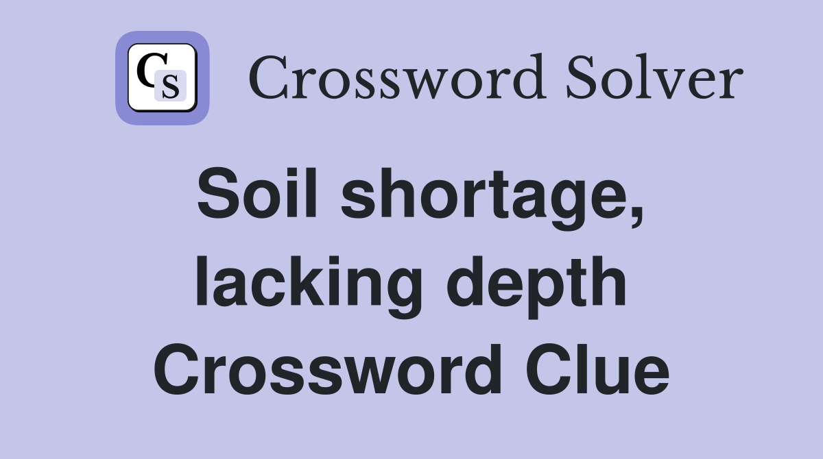 Soil shortage, lacking depth Crossword Clue