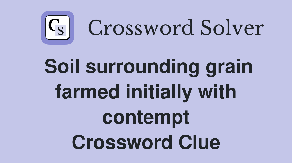 Soil surrounding grain farmed initially with contempt Crossword Clue