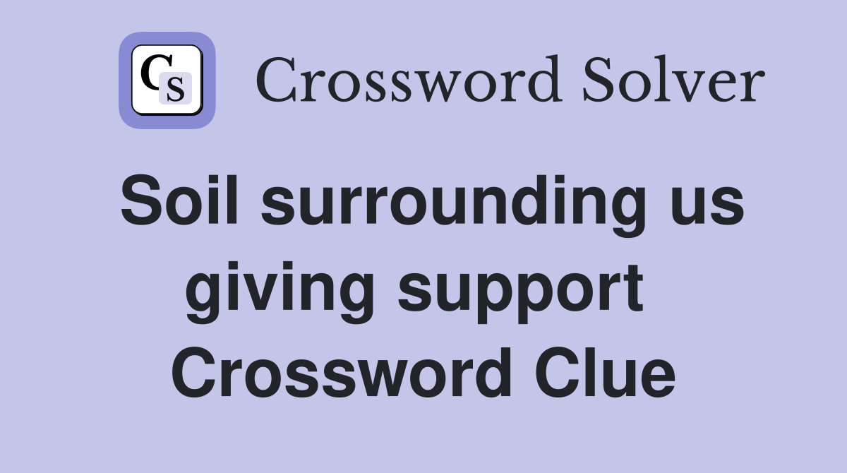 Soil surrounding us giving support  Crossword Clue