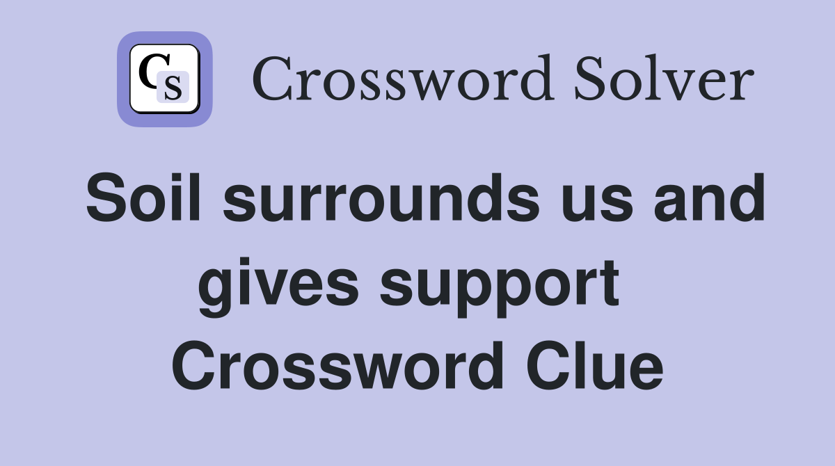 Soil surrounds us and gives support  Crossword Clue