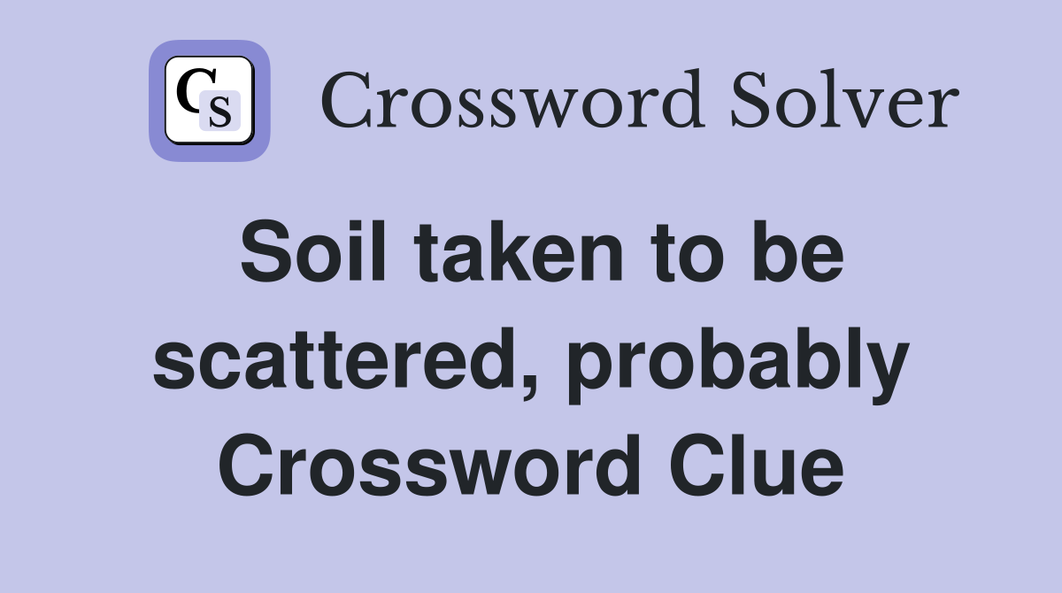 Soil taken to be scattered, probably Crossword Clue