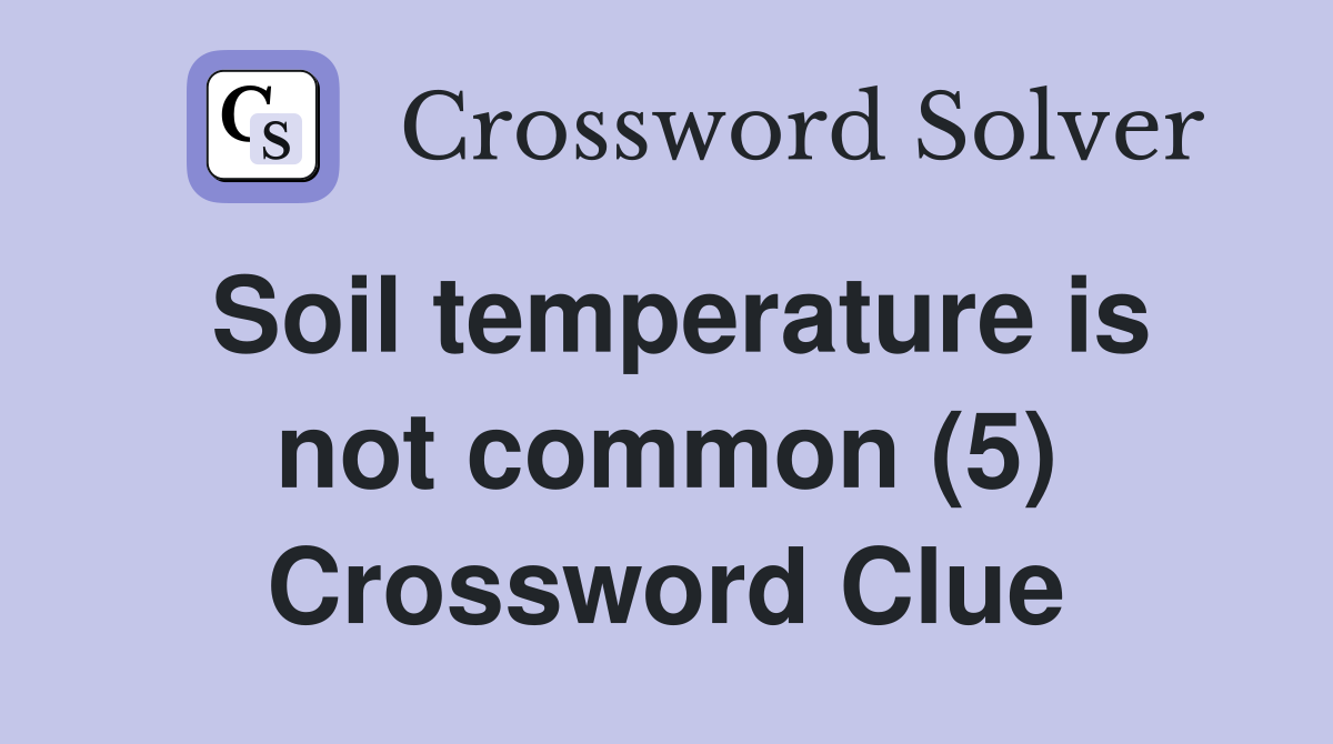 Soil temperature is not common (5) Crossword Clue