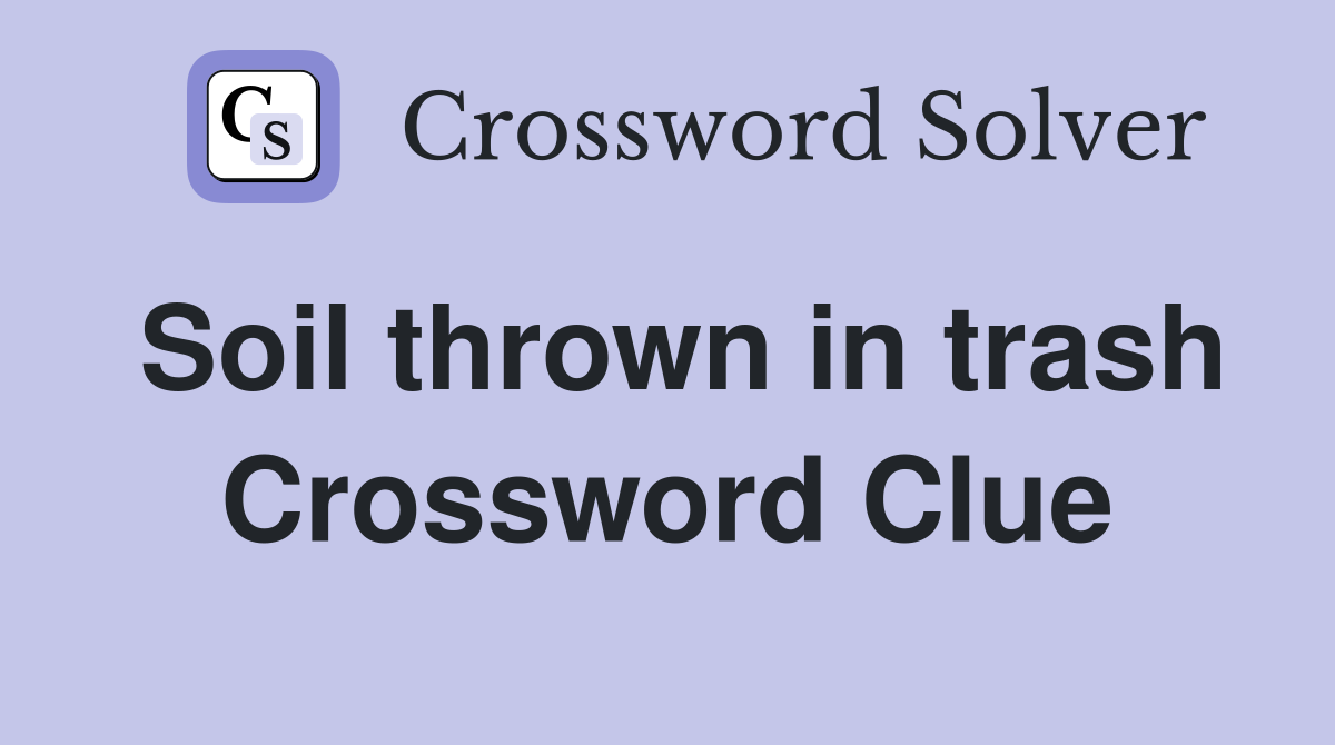 Soil thrown in trash Crossword Clue