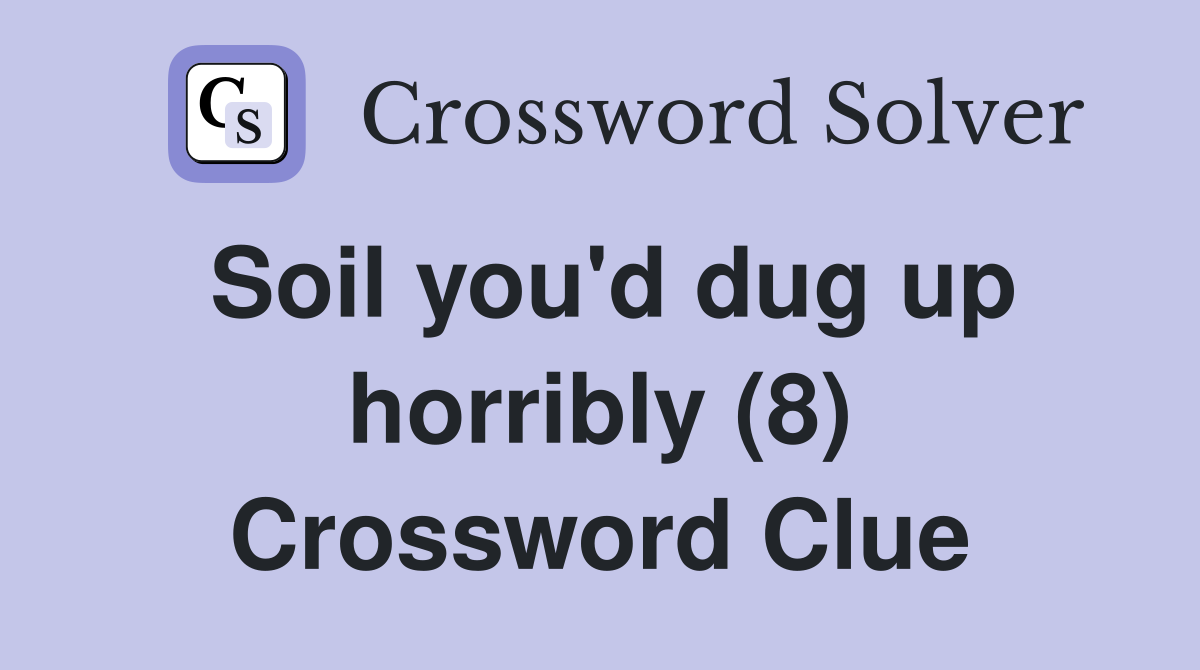 Soil you'd dug up horribly (8) Crossword Clue