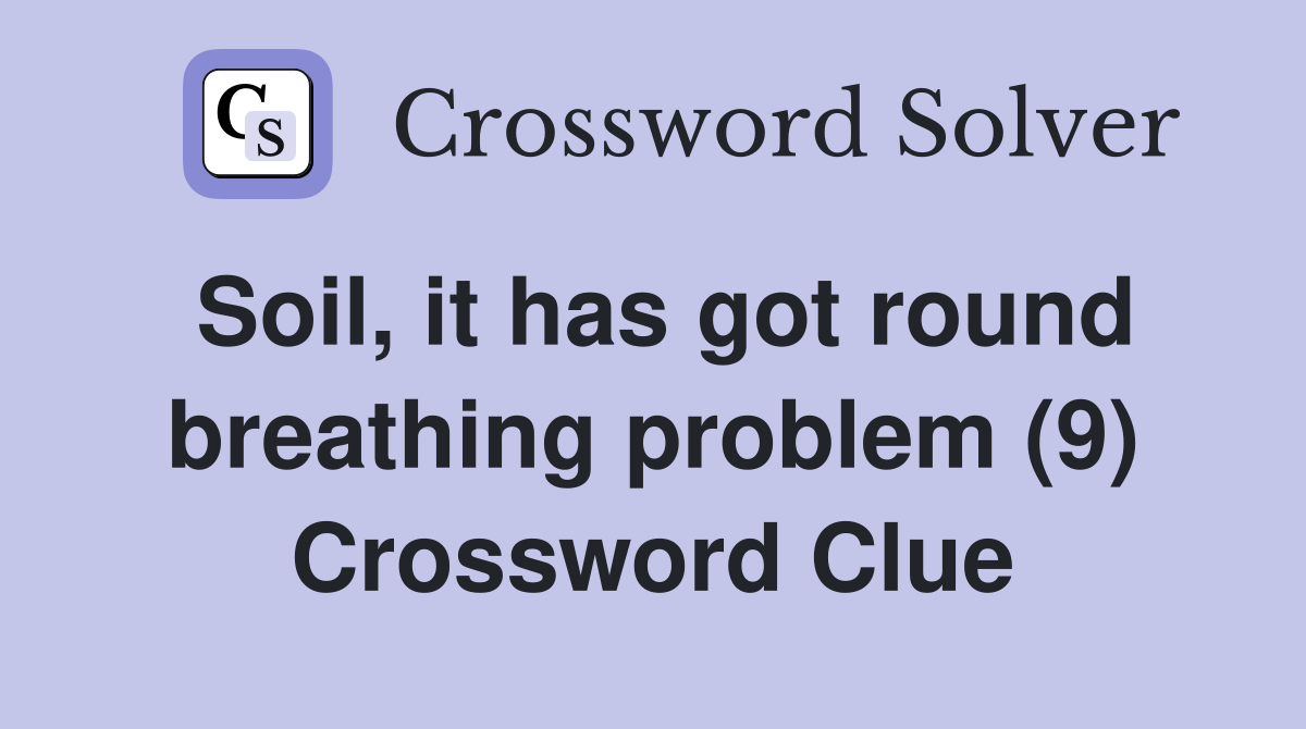 Soil, it has got round breathing problem (9) Crossword Clue