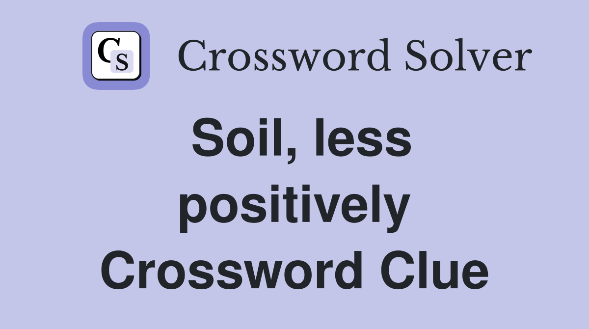 Soil, less positively Crossword Clue