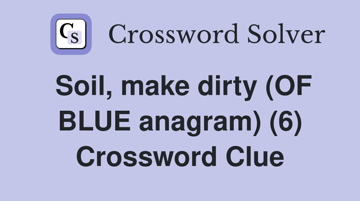 Soil, make dirty (OF BLUE anagram) (6) Crossword Clue