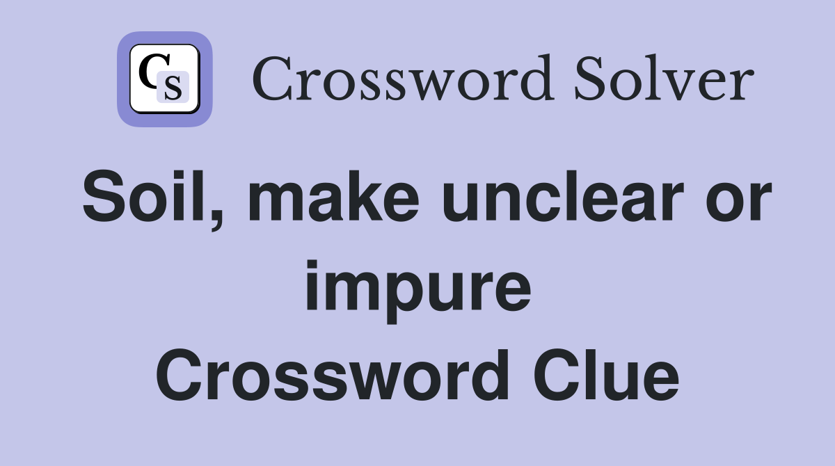 Soil, make unclear or impure Crossword Clue