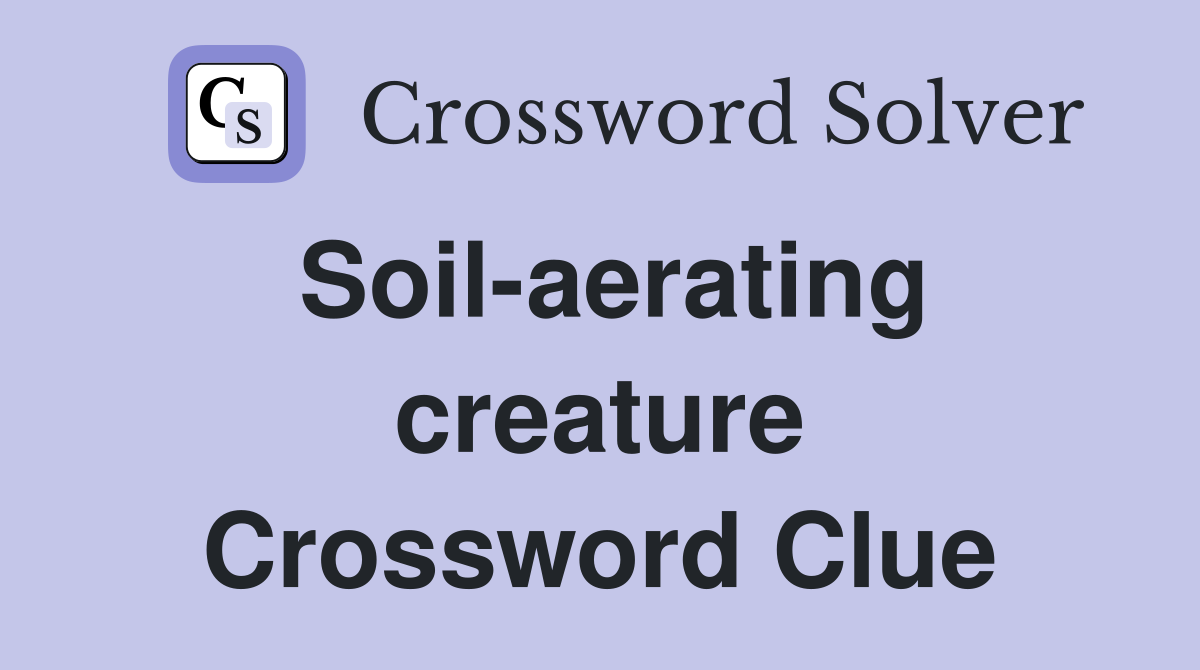 Soil-aerating creature Crossword Clue