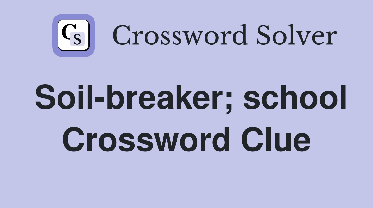 Soil-breaker; school Crossword Clue