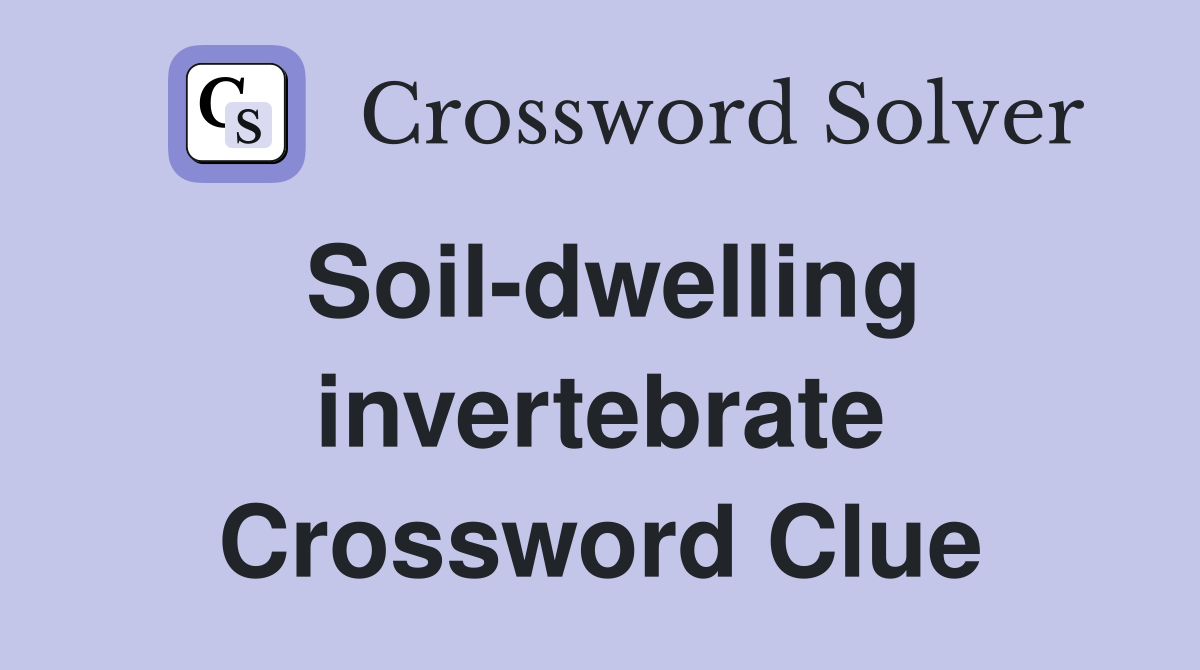 Soil-dwelling invertebrate Crossword Clue