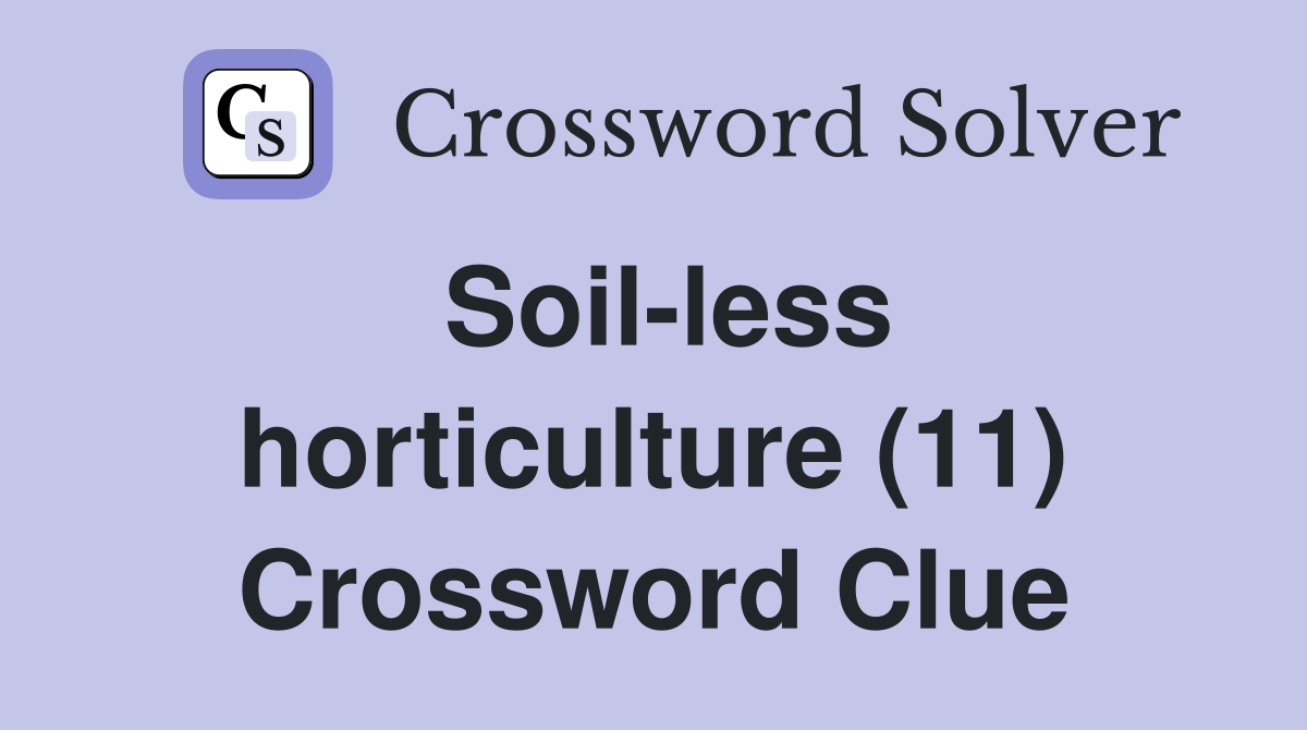 Soil-less horticulture (11) Crossword Clue