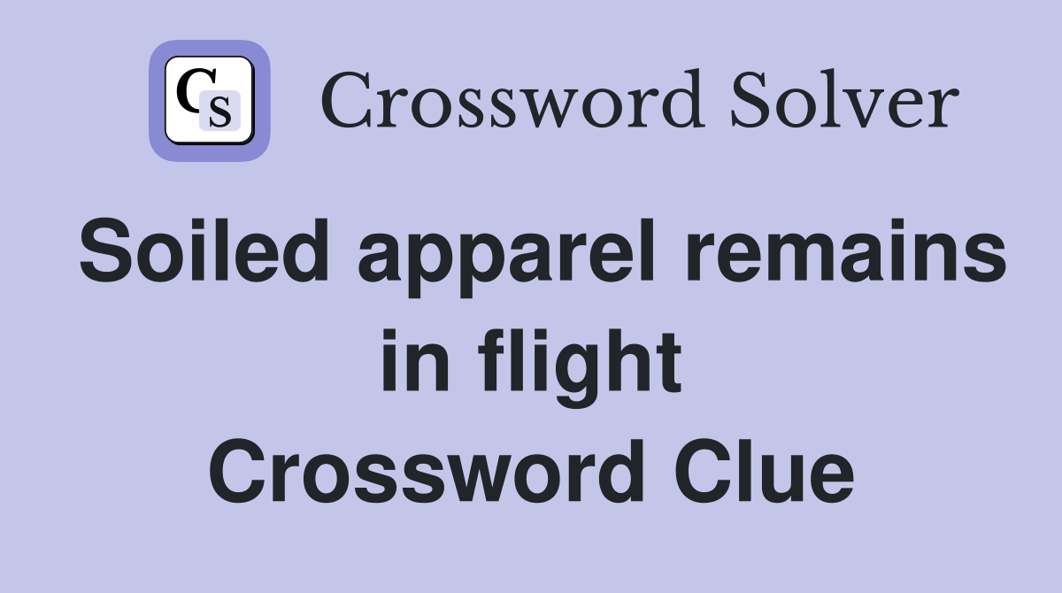 Soiled apparel remains in flight Crossword Clue