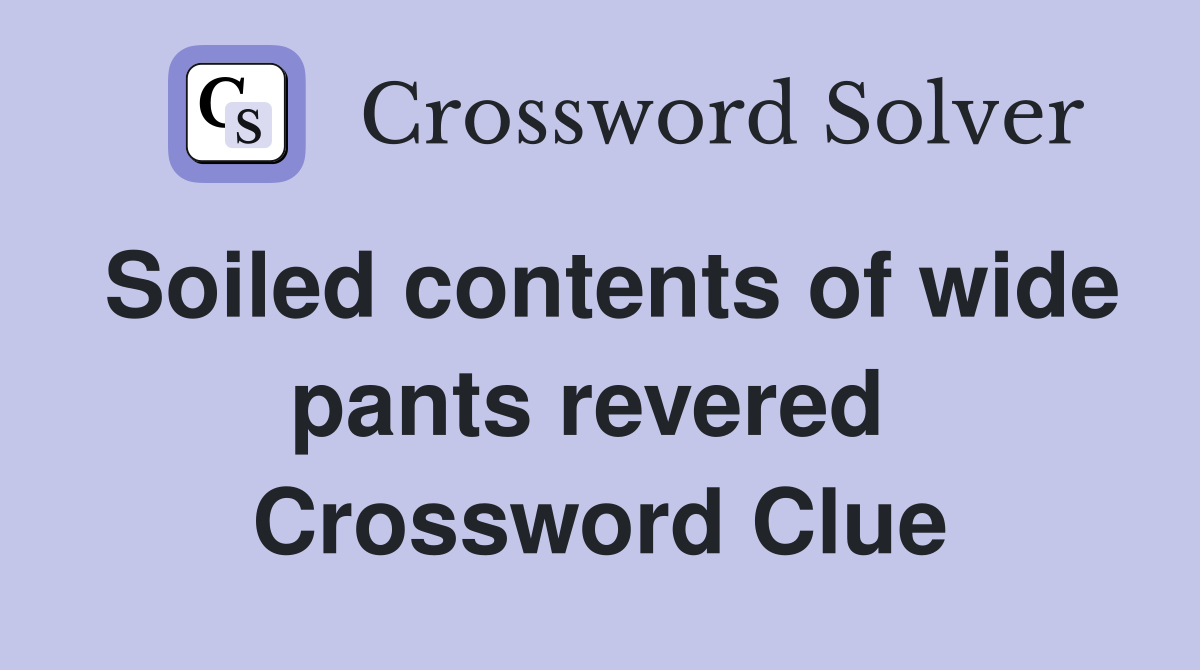 Soiled contents of wide pants revered  Crossword Clue