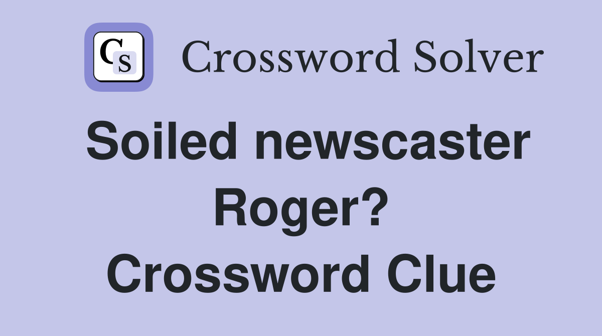 Soiled newscaster Roger? Crossword Clue