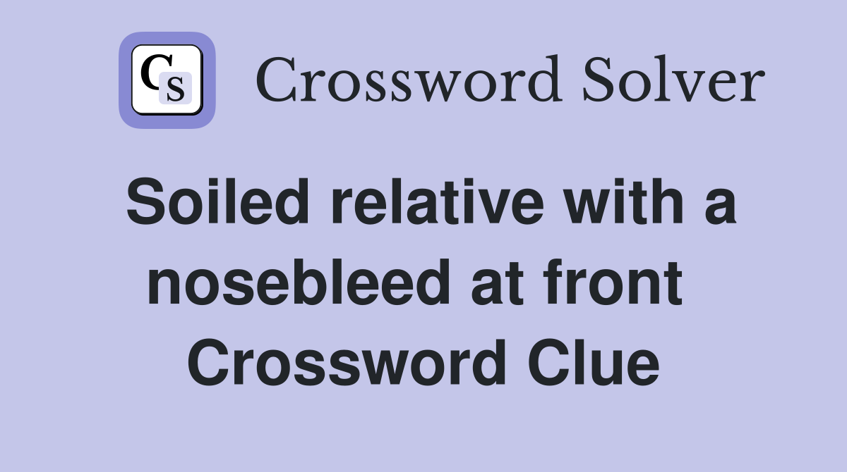 Soiled relative with a nosebleed at front  Crossword Clue