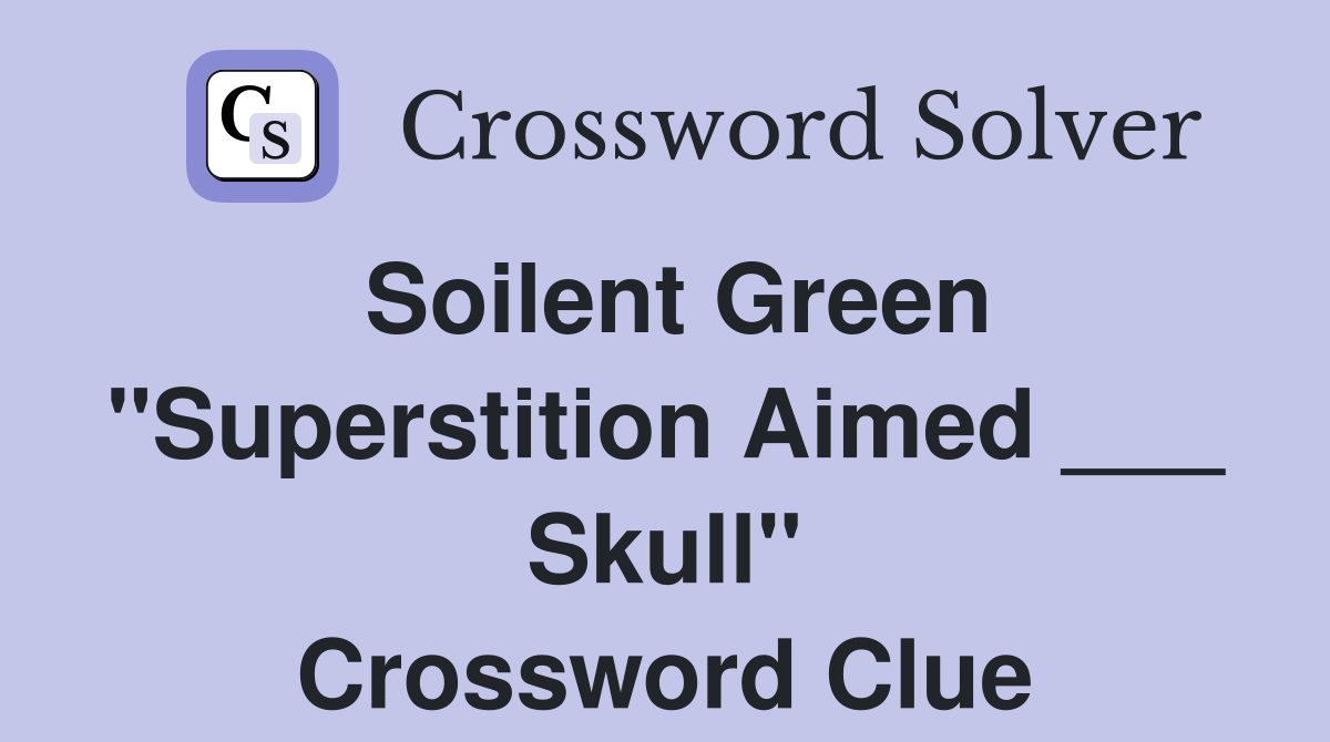Soilent Green "Superstition Aimed ___ Skull" Crossword Clue