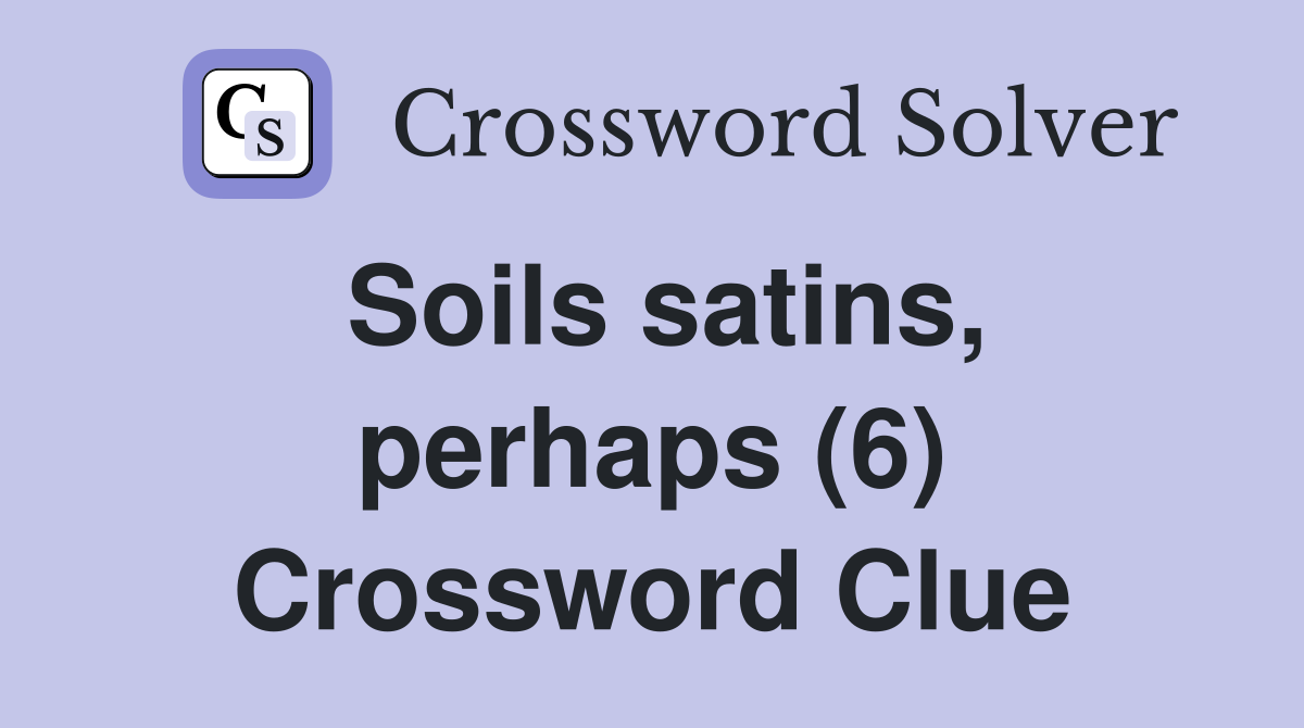 Soils satins, perhaps (6) Crossword Clue