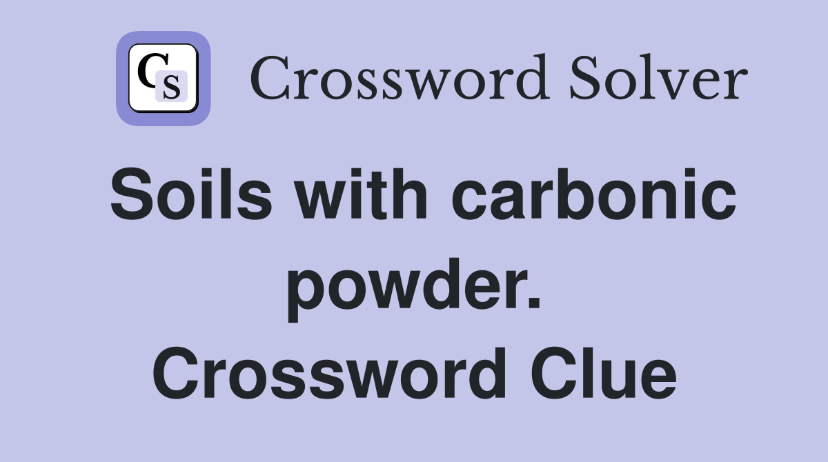 Soils with carbonic powder. Crossword Clue