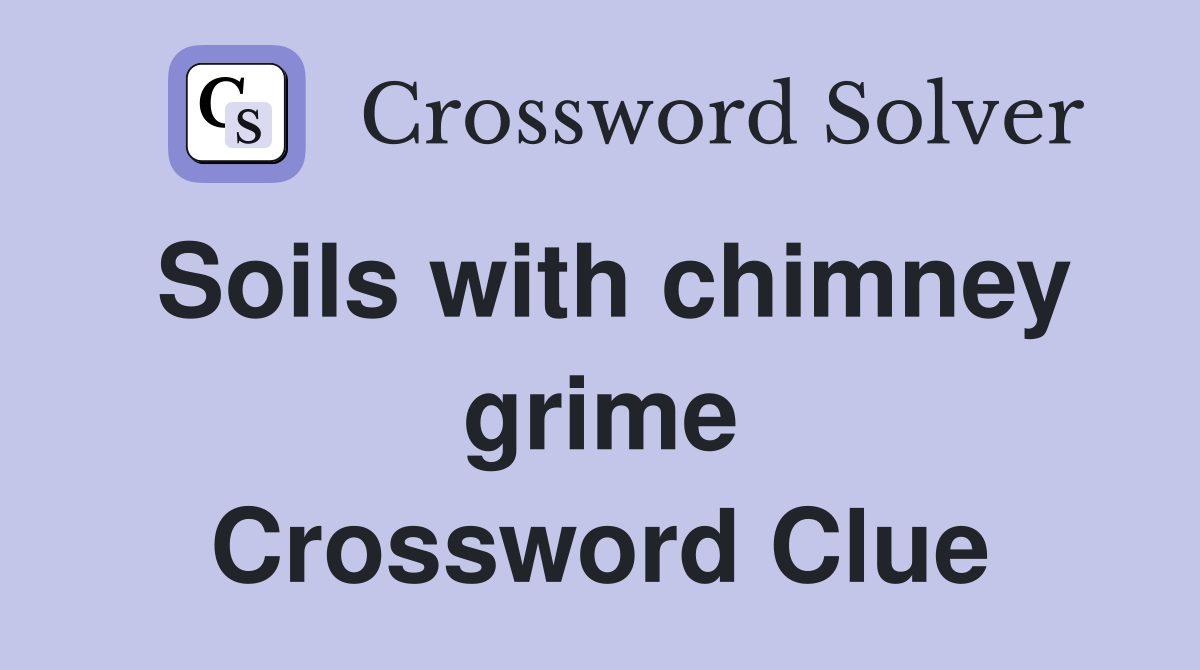 Soils with chimney grime Crossword Clue
