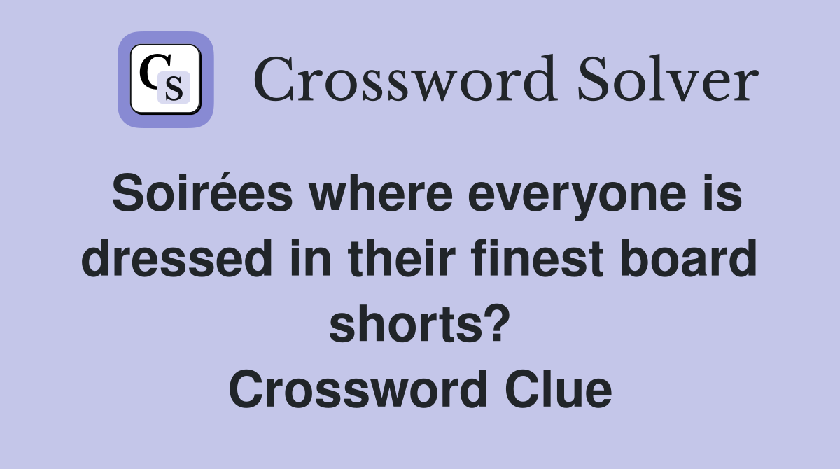 Soirées where everyone is dressed in their finest board shorts? Crossword Clue
