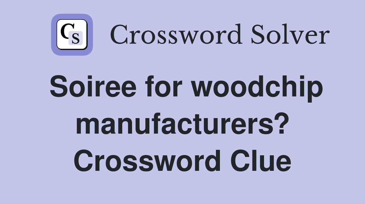 Soiree for woodchip manufacturers? Crossword Clue