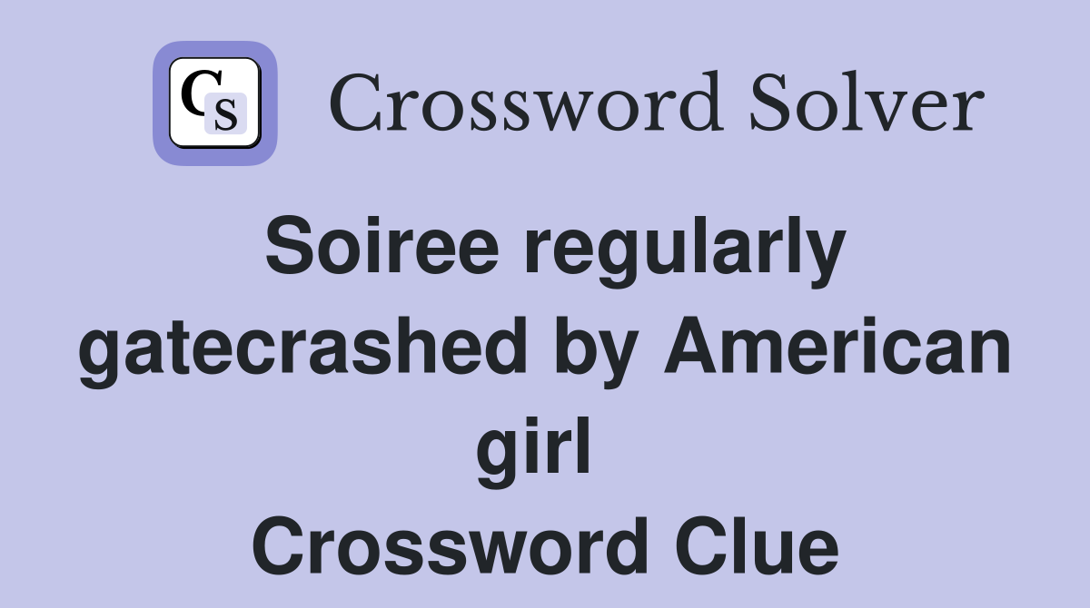 Soiree regularly gatecrashed by American girl  Crossword Clue