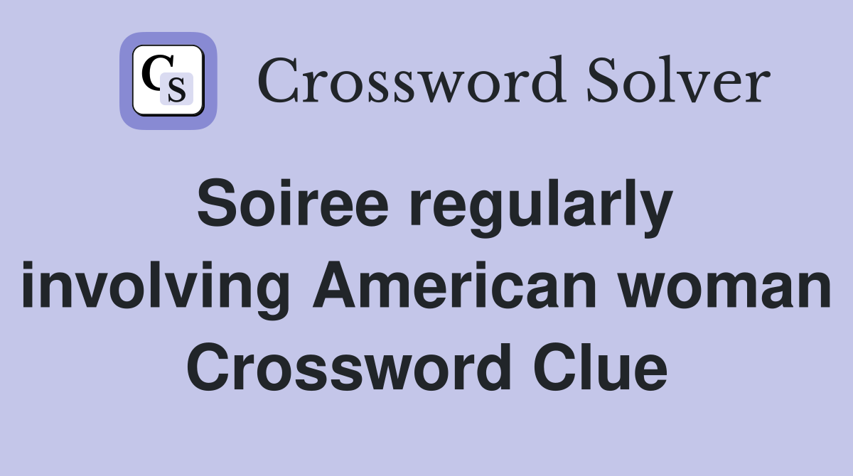 Soiree regularly involving American woman Crossword Clue