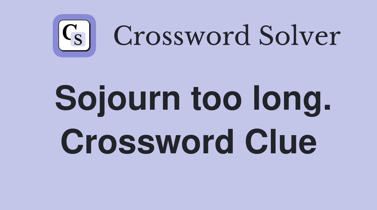 Sojourn too long. Crossword Clue