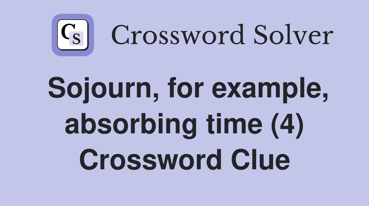 Sojourn, for example, absorbing time (4) Crossword Clue
