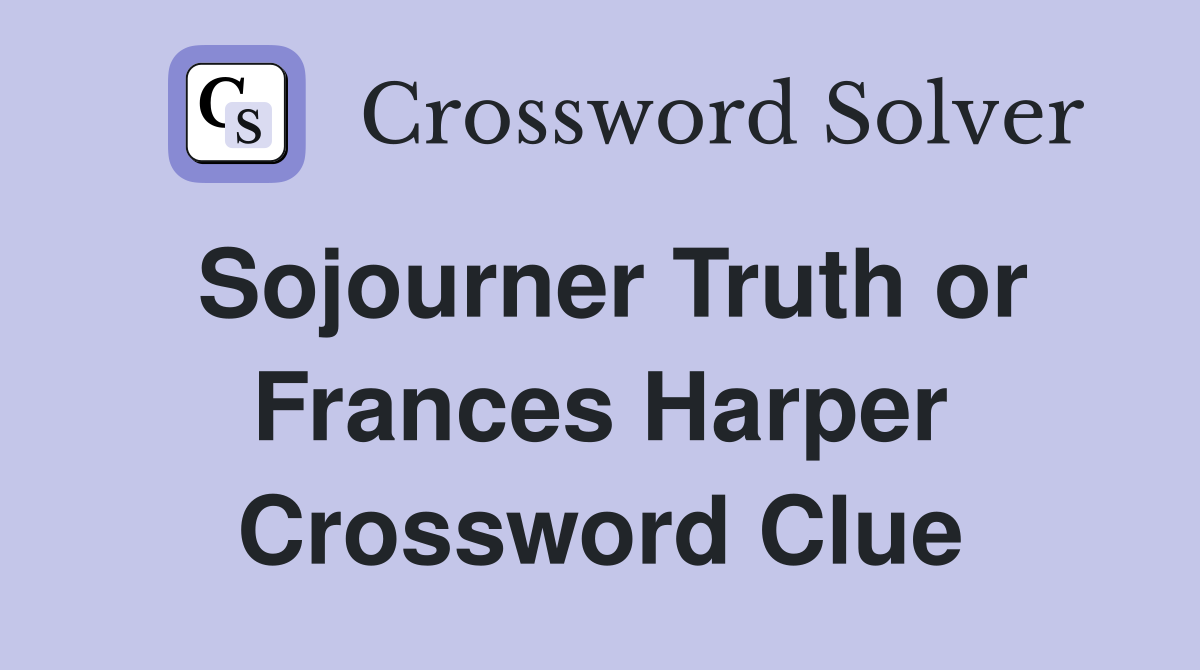 Sojourner Truth or Frances Harper Crossword Clue