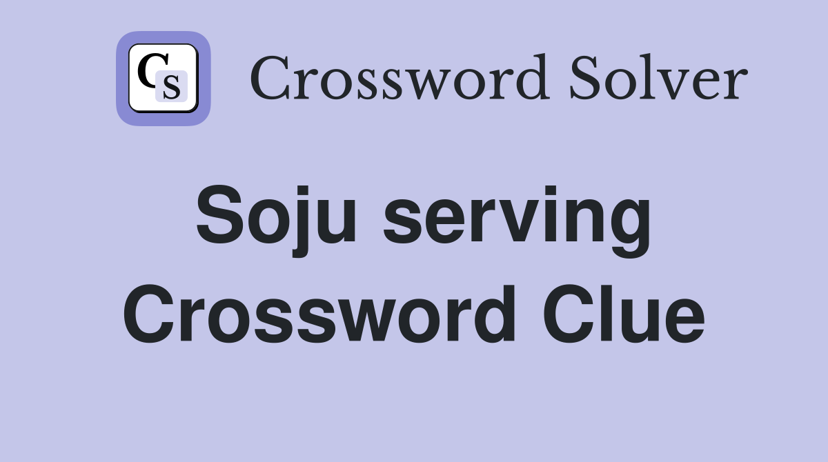 Soju serving Crossword Clue