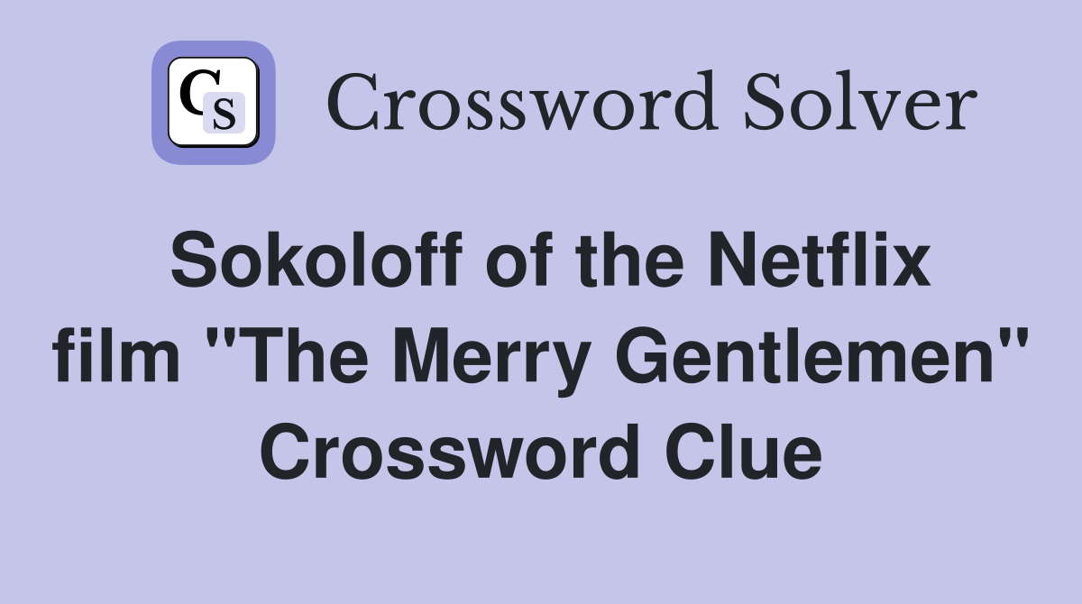 Sokoloff of the Netflix film "The Merry Gentlemen" Crossword Clue