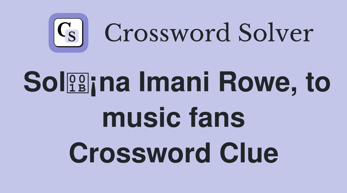 Sol¡na Imani Rowe, to music fans Crossword Clue