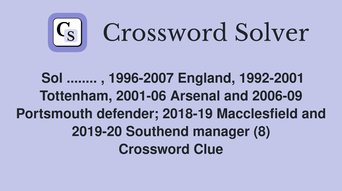 Sol ........ , 1996-2007 England, 1992-2001 Tottenham, 2001-06 Arsenal and 2006-09 Portsmouth defender; 2018-19 Macclesfield and 2019-20 Southend manager (8) Crossword Clue