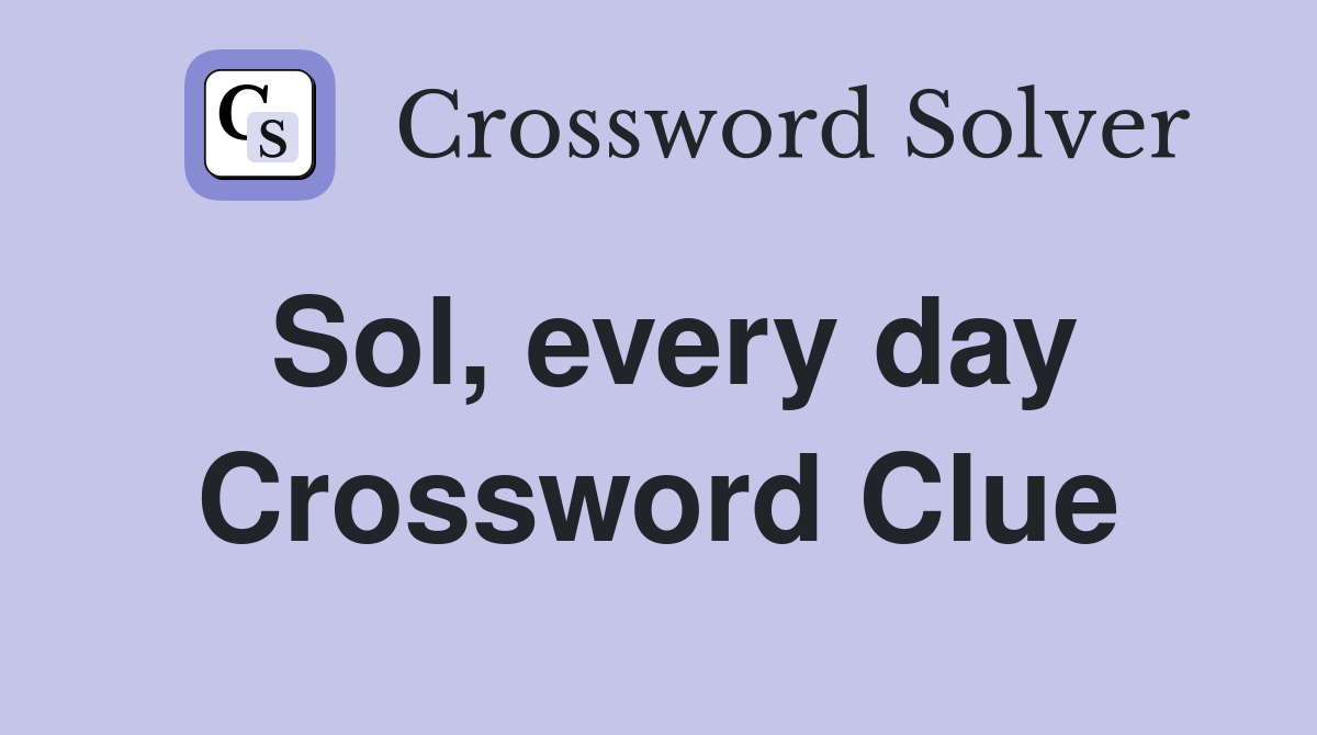 Sol, every day Crossword Clue
