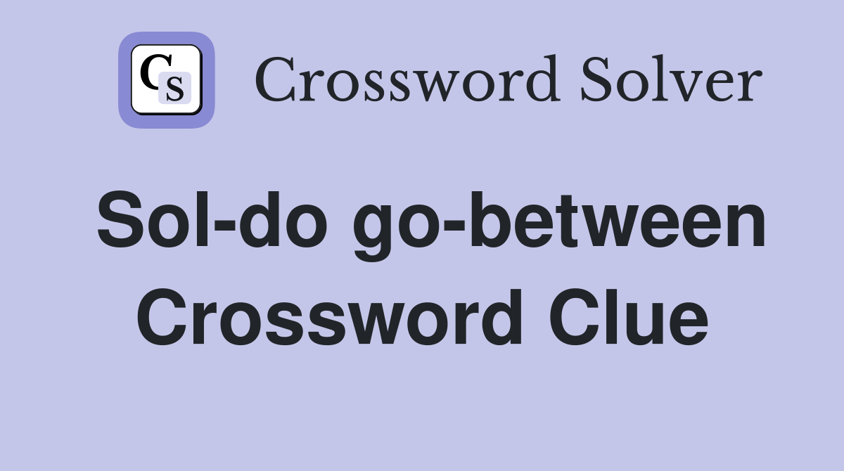 Sol-do go-between Crossword Clue