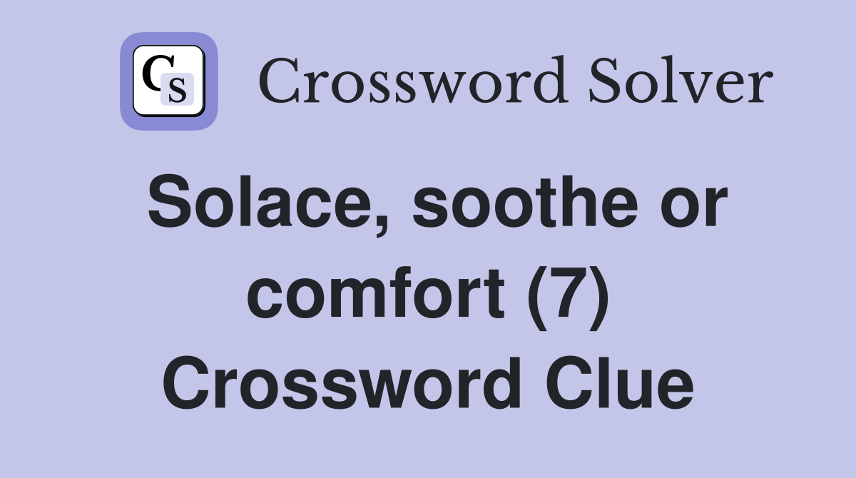 Solace, soothe or comfort (7) Crossword Clue
