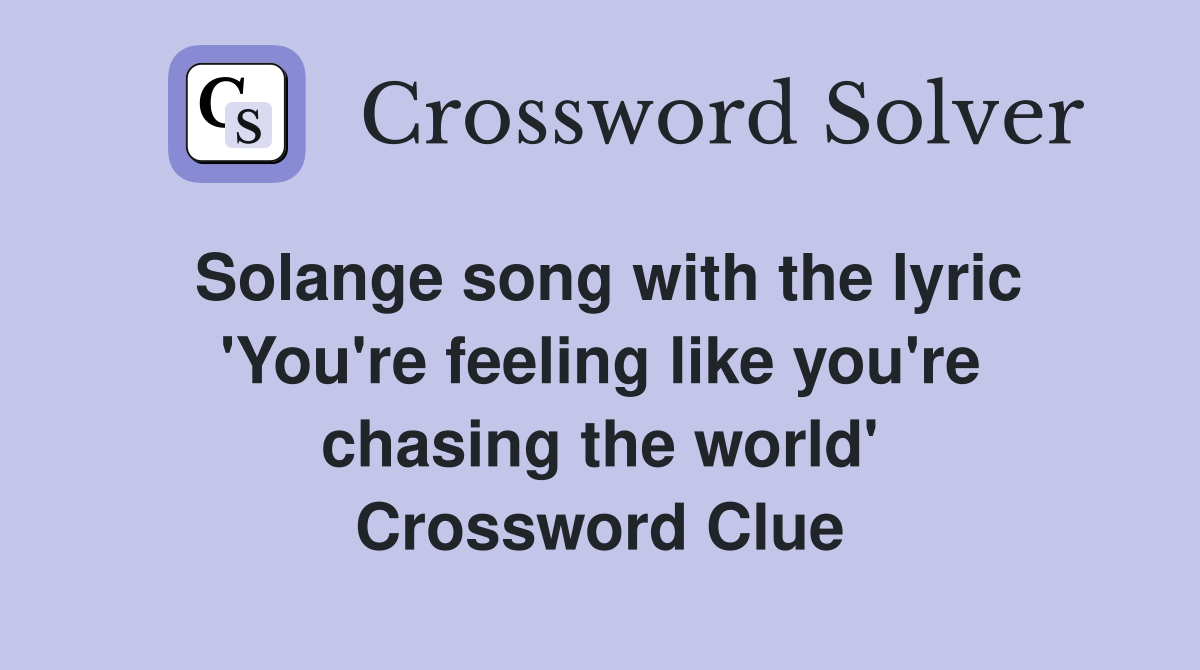 Solange song with the lyric 'You're feeling like you're chasing the world' Crossword Clue