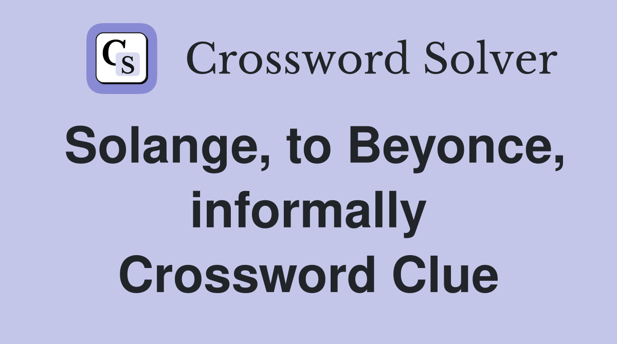 Solange, to Beyonce, informally Crossword Clue