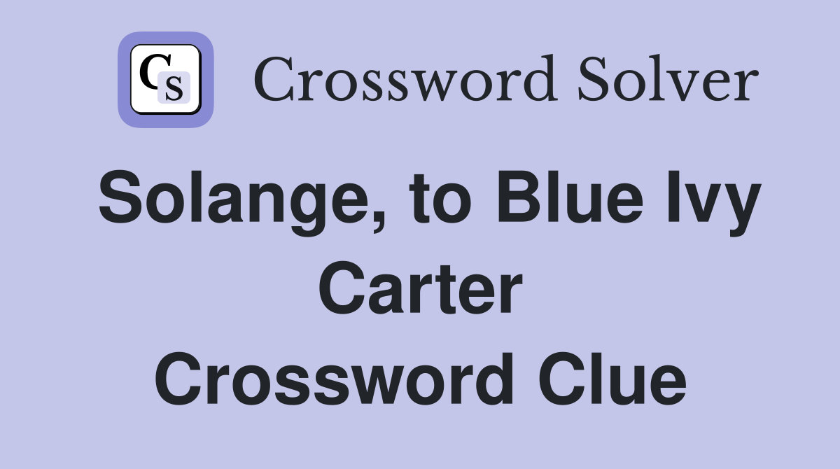 Solange, to Blue Ivy Carter Crossword Clue