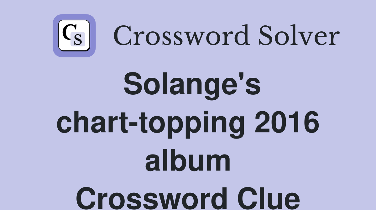 Solange's chart-topping 2016 album Crossword Clue
